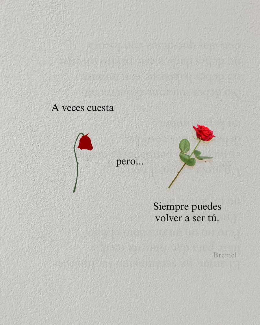 A veces cuesta, pero siempre puedes volver a ser tú.