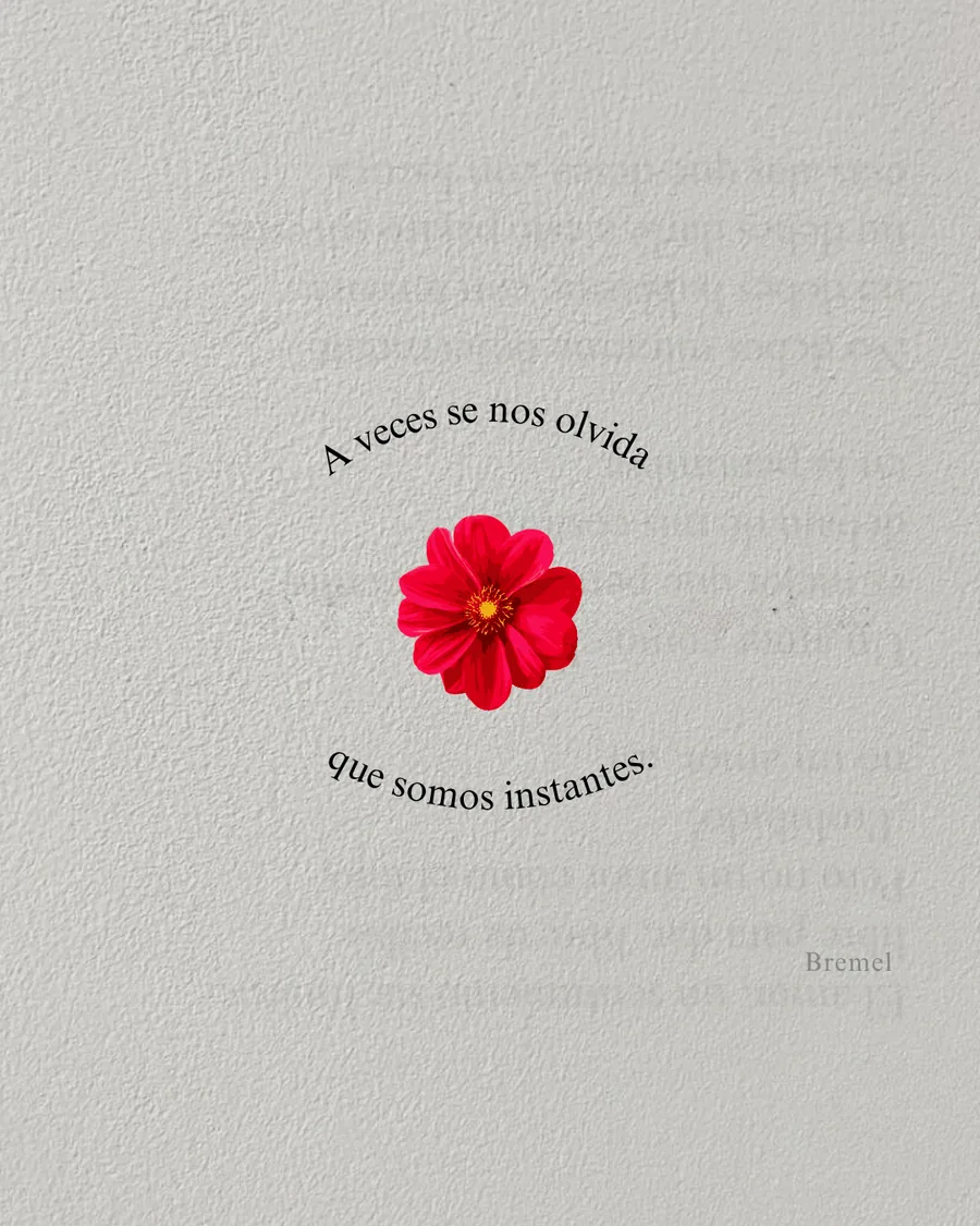 A veces se nos olvida que somos instantes.