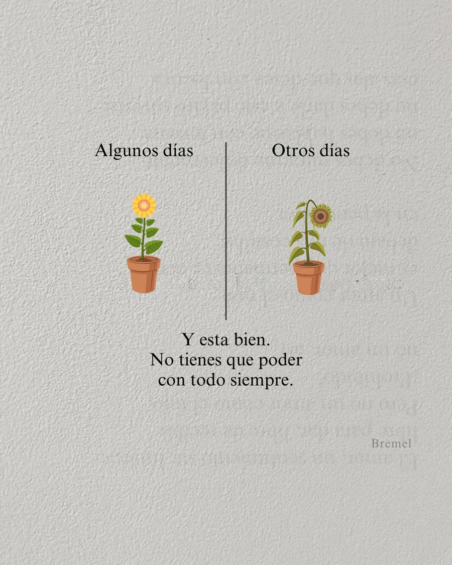 Algunos días, otros días. Y está bien: no tienes que poder con todo siempre.