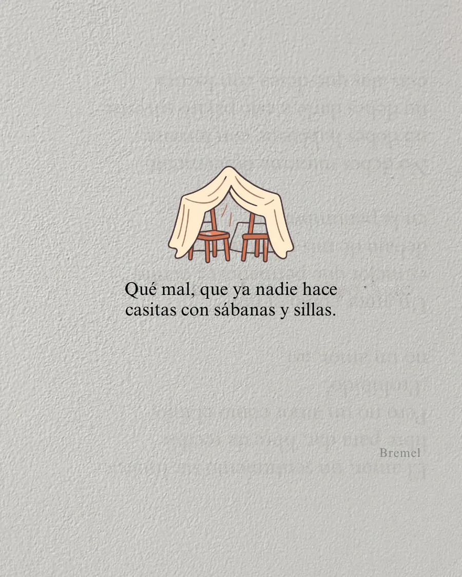 Qué mal que ya nadie hace casitas con sábanas y sillas.