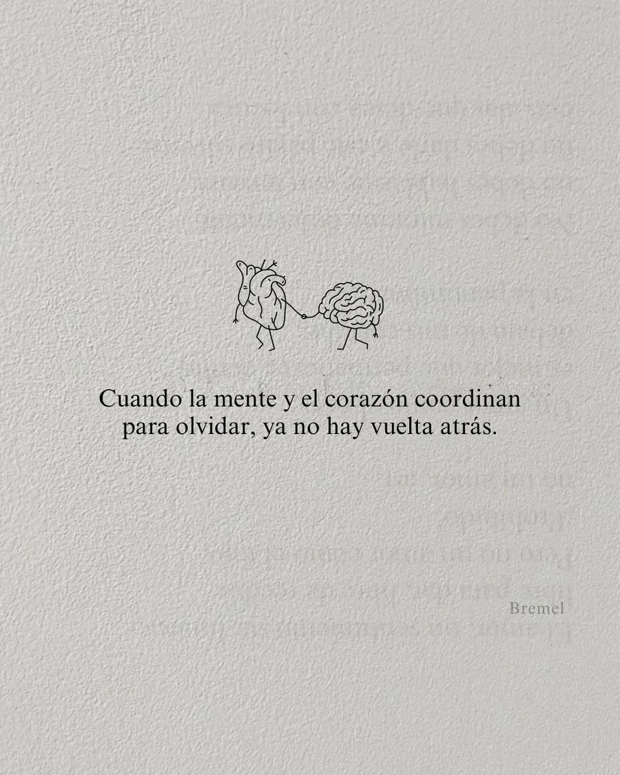 Cuando la mente y el corazón coordinan para olvidar, ya no hay vuelta atrás.