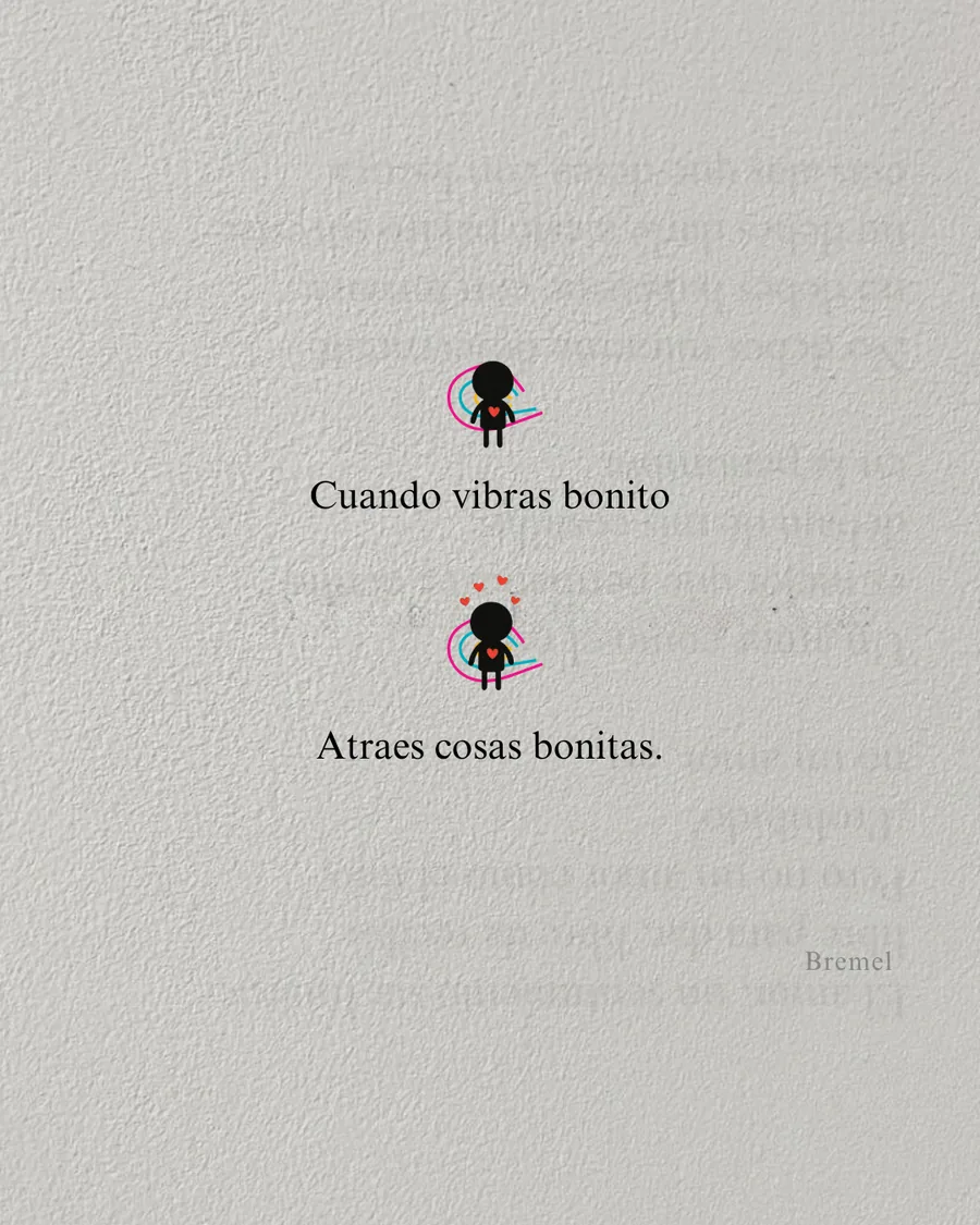 Cuando vibras bonito, atraes cosas bonitas.