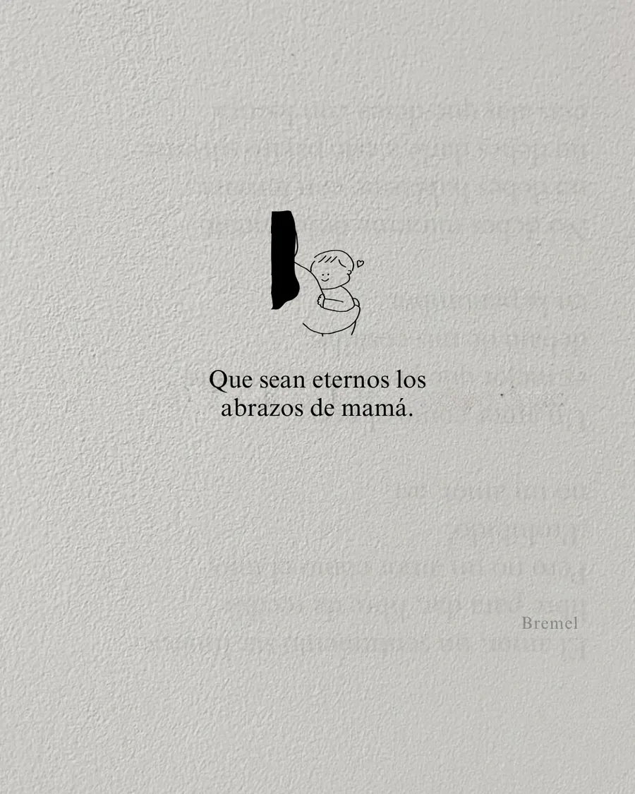 Que sean eternos los abrazos de mamá.