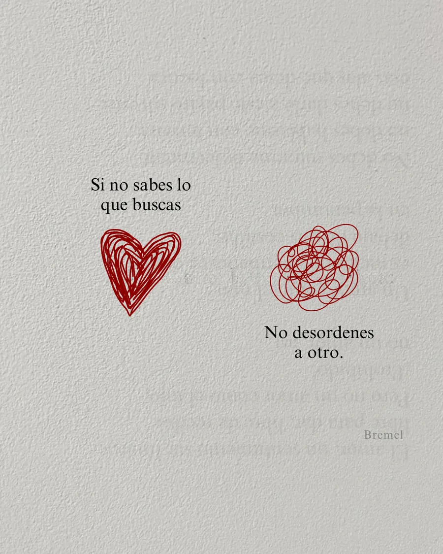 Si no sabes lo que buscas, no desordenes a otro.