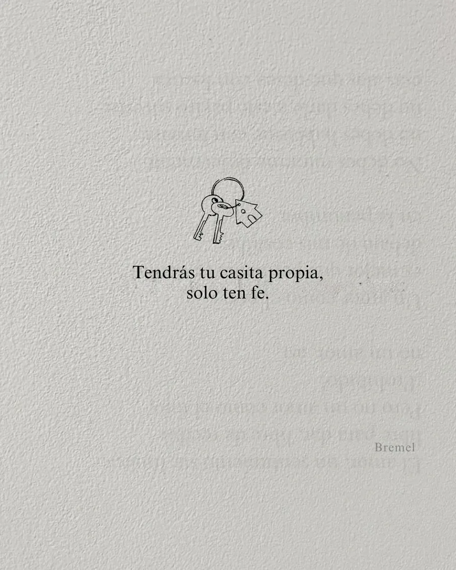 Tendrás tu casita propia, solo ten fe.