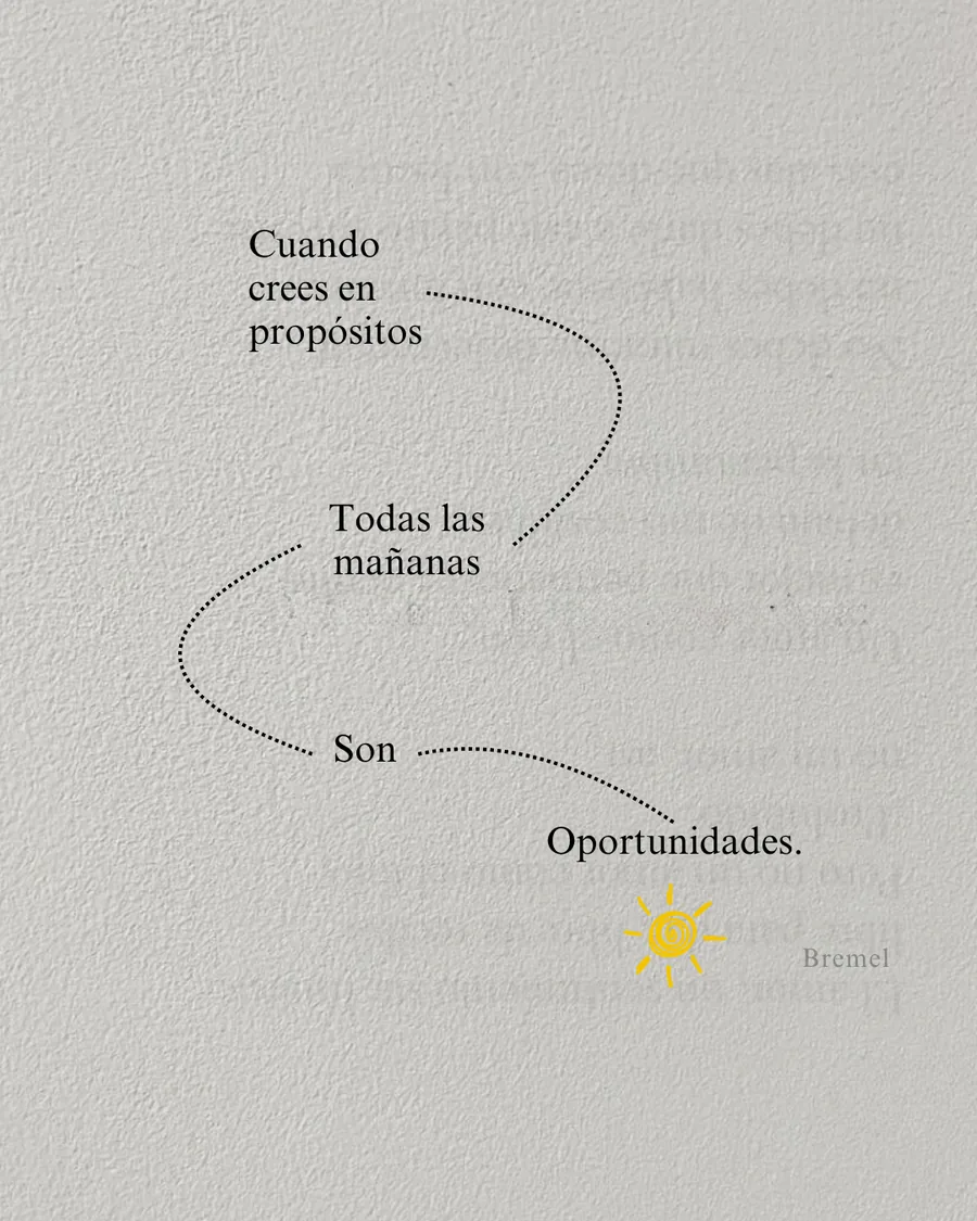 Cuando crees en propósitos, todas las mañanas son oportunidades.