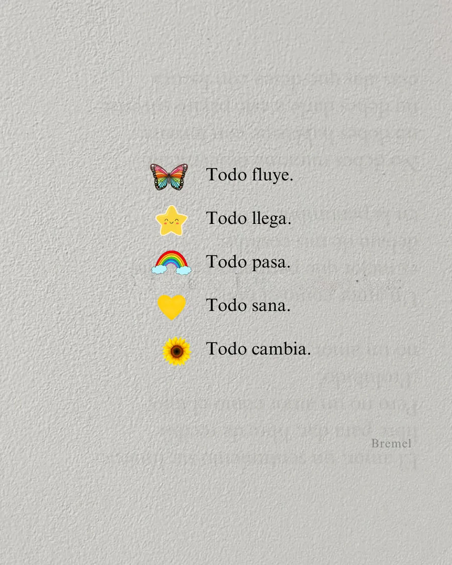 Todo fluye, todo llega, todo pasa, todo sana, todo cambia.